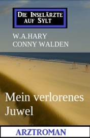 Mein verlorenes Juwel: Arztroman: Die Inselärzte auf Sylt - W. A. Hary & Conny Walden