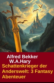Schattenkrieger der Anderswelt: 3 Fantasy Abenteuer - Alfred Bekker & W. A. Hary