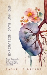 Expiration Date Unknown: From diagnosis to transplant: Navigating life with PKD by Rachelle Bryant