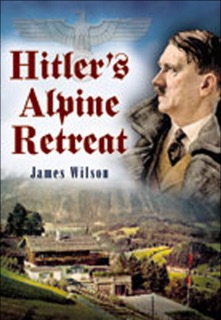Hitler's Alpine Retreat by James Wilson