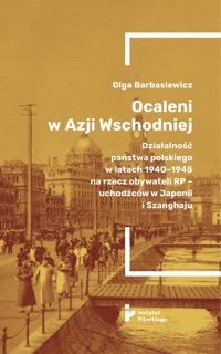 Ocaleni w Azji Wschodniej. Działalność państwa polskiego w latach 1940-1945 na rzecz obywateli RP - uchodźców w Japonii i Szanghaju by Olga Barbasiewicz