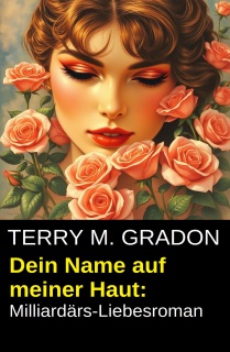 Dein Name auf meiner Haut: Milliardärs-Liebesroman by Terry M. Gradon