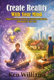 Create Reality With Your Mind by henry mensah & Ken Williams