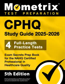 CPHQ Study Guide 2025-2026 - 4 Full-Length Practice Tests, Exam Secrets Prep Book for the NAHQ Certified Professional in Healthcare Quality