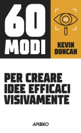 60 modi per creare idee efficaci visivamente - Kevin Duncan