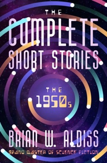 The Complete Short Stories: The 1950s by Brian W. Aldiss