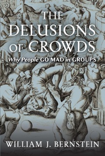The Delusions of Crowds by William J. Bernstein