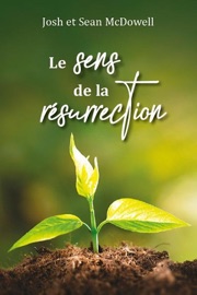 Le sens de la résurrection - Josh McDowell & Sean McDowell