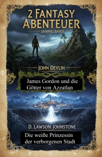 2 Fantasy Abenteuer: James Gordon und die Götter von Azzatlan / Die weiße Prinzessin der verborgenen Stadt by John Devlin & D. Lawson Johnstone