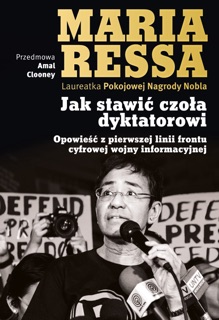 Jak stawić czoła dyktatorowi. Opowieść z pierwszej linii frontu                cyfrowej wojny informacyjnej by Maria Ressa