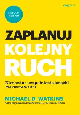 Zaplanuj kolejny ruch. Niezbędne uzupełnienie książki 'Pierwsze 90 dni'