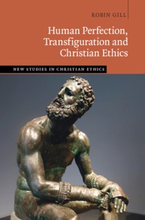 Human Perfection, Transfiguration and Christian Ethics by Robin Gill