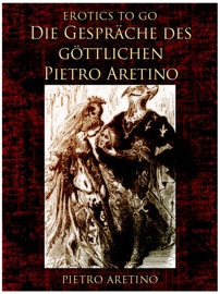 Die Gespräche des göttlichen Pietro Aretino - Pietro Aretino
