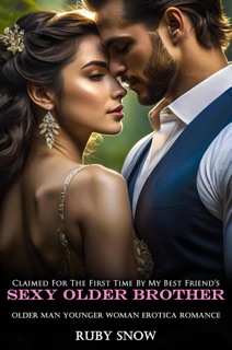 Claimed For The First Time By My Best Friend’s Sexy Older Brother: Older Man Younger Woman Erotica Romance by Ruby Snow