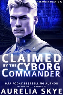 Claimed By The Cyborg Commander by Aurelia Skye