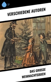 Das große Weihnachtsbuch - Wilhelm Raabe, Agnes Sapper, Paula Dehmel, Clemens Brentano, Selma Lagerlöf, Johanna Spyri, Theodor Storm, Rainer Maria Rilke, Charles Dickens, Hermann Löns, Heinrich Heine, Ludwig Bechstein, Theodor Fontane, Karl May, Adalbert Stifter, Ludwig Thoma, Oscar Wilde, Martin Luther, Peter Rosegger, Frances Hodgson Burnett, Beatrix Potter, O. Henry, Georg Ebers, E. T. A. Hoffmann, Hans Christian Andersen, Else Ury, Walter Benjamin, Heinrich Seidel, Kurt Tucholsky, Manfred Kyber, Luise Büchner & Brüder Grimm