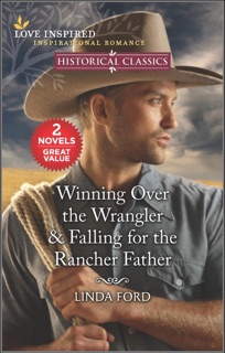 Winning Over the Wrangler & Falling for the Rancher Father by Linda Ford