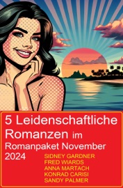 5 Leidenschaftliche Romanzen im Romanpaket November 2024 - Sidney Gardner, Fred Wiards, Sandy Palmer, Anna Martach & Konrad Carisi