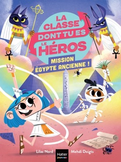 La classe dont tu es le héros - Mission Egypte ancienne ! CP/CE1 6/7 ans by Lilas Nord & Mehdi Doigts
