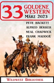 33 Goldene Western März 2023 - Alfred Bekker, Pete Hackett, Neal Chadwick & Frank Maddox