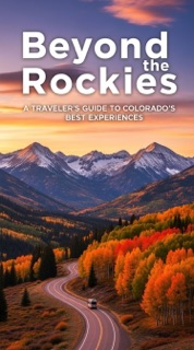 Beyond the Rockies : A Traveler’s Guide to Colorado’s Best Experiences by K SUNANDA
