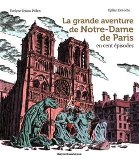 La grande aventure de Notre-Dame de Paris en cent épisodes by Évelyne Brisou-Pellen & Djilian Deroche