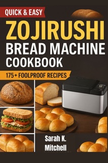 Quick & Easy Zojirushi Bread Machine Cookbook by Sarah k. Mitchell