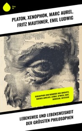 Lebensweg und Lebensweisheit der größten Philosophen - Platon, Xenophon, Marc Aurel, Fritz Mauthner, Emil Ludwig, Jean Jacques Rousseau, Egmont Colerus, Paul Hensel, Karl Vorländer & Theodor Lessing