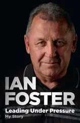 Leading Under Pressure: The inside story of Ian Foster's All Blacks for fans of LEGACY and THE ART OF WINNING