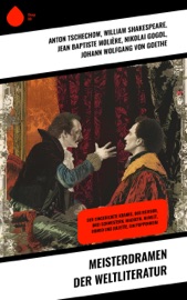 Meisterdramen der Weltliteratur - Anton Tschechow, William Shakespeare, Jean Baptiste Molière, Nikolai Gogol, Johann Wolfgang von Goethe, Friedrich Schiller, Pierre Corneille, Henrik Ibsen, Oskar Wilde, Christopher Marlowe, Aischylos, Sophokles, Euripides & Aristophanes