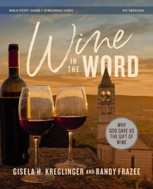 Wine in the Word Bible Study Guide plus Streaming Video - Gisela H. Kreglinger & Randy Frazee
