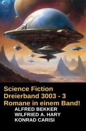 Science Fiction Dreierband 3003 - 3 Romane in einem Band! - Alfred Bekker, Wilfried A. Hary & Konrad Carisi