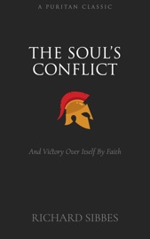 The Soul’s Conflict and Victory Over Itself by Faith - Richard Sibbes