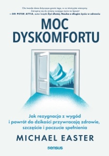 Moc dyskomfortu. Jak rezygnacja z wygód i powrót do dzikości przywracają zdrowie, szczęście i poczucie spełnienia by Michael Easter