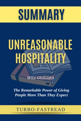 Unreasonable Hospitality: The Remarkable Power of Giving People More Than They Expect by Will Guidara - Book Summary