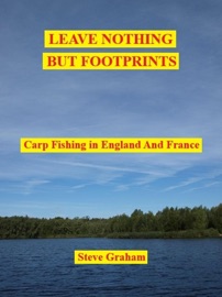 Leave Nothing But Footprints - Carp Fishing In England And France - Steve Graham