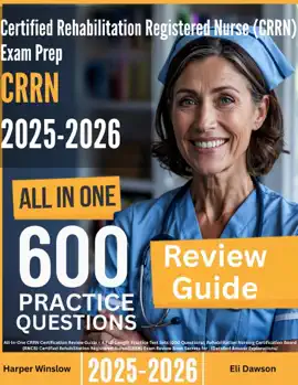 Certified Rehabilitation Registered Nurse (CRRN) Exam Prep: All-In-One Guide with 4 Full Sets of 600 Practice Questions with detailed explanation RNCB CRRN Certification Review