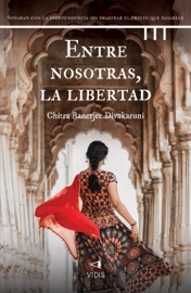 Entre nosotras, la libertad - Chitra Banerjee Divakaruni