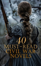40 Must-Read Civil War Novels - Stephen Crane, John William De Forest, María Ruiz de Burton, B. K. Benson, G. A. Henty, James Grant, Ambrose Bierce, Joseph Alexander Altsheler, Mary Johnston, Harry Hazelton, Annie Randall White, Moyle Sherer, George W. Peck, Randall Parrish, John R. Musick, Robert W. Chambers, Washington Cable, Henry F. Keenan, Natalie Sumner Lincoln, John McElroy, Charles Carleton Coffin, Lucy Foster Madison, Edward Everett Hale, Francis Hopkinson Smith, Edward Payson Roe, Margaret Hill McCarter, Frederic W. Loring, James Lane Allen, Justin H. McCarthy, Mary Jane Holmes, Joel Chandler Harris, Harold Frederic & Thomas Wentworth Higginson