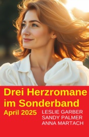 Drei Herzromane im Sonderband April 2025 - Leslie Garber, Sandy Palmer & Anna Martach