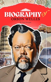 Biography of Orson Welles - Alex Foster