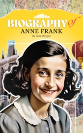 Biography of Anne Frank - Sam Morgan