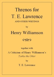 Threnos for T. E. Lawrence and other writings, together with A Criticism of Henry Williamson's Tarka the Otter, by T. E. Lawrence - Henry Williamson
