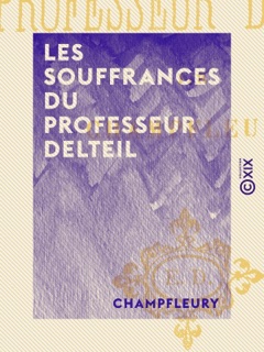 Les Souffrances du professeur Delteil by Champfleury