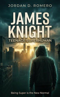 James Knight: Teenage Superhuman - Being Super is the New Normal by Jordan Romero