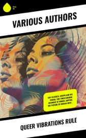 Queer Vibrations Rule - Oscar Wilde, Bayard Taylor, Virginia Woolf, Lucas Malet, Henry Blake Fuller, Sappho, Clemence Dane, Jack Saul, Theodore Winthrop, Petronius, Harlan Cozad McIntosh & Sheridan Le Fanu
