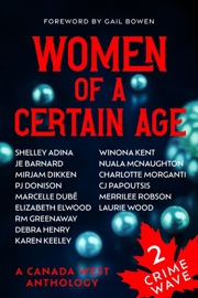Crime Wave 2: Women of a Certain Age - K.L. Abrahamson, J.E. Barnard, Gail Bowen, Charlotte Morganti, Debra Henry, Marcelle Dubé, Merrilee Robson, Winona Kent, Shelley Adina, Mirjam Dikken, PJ Donison, RM Greenaway, Laurie Wood, Nuala McNaughton, Elizabeth Elwood, Karen Keeley & C.J. Papootsis