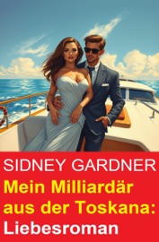 Mein Milliardär aus der Toskana: Liebesroman - Sidney Gardner