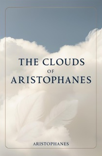 The Clouds of Aristophanes by Aristophanes