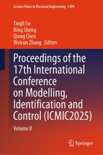 Proceedings of the 17th International Conference on Modelling, Identification and Control (ICMIC2025) by Tingli Su, Ning Sheng, Qiang Chen & Weicun Zhang